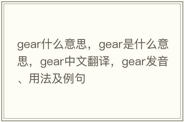 gear什么意思，gear是什么意思，gear中文翻譯，gear發(fā)音、用法及例句