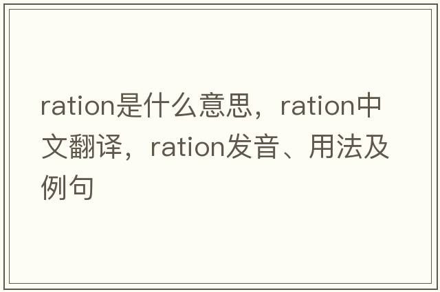 ration是什么意思，ration中文翻譯，ration發(fā)音、用法及例句