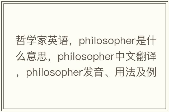 哲學(xué)家英語(yǔ)，philosopher是什么意思，philosopher中文翻譯，philosopher發(fā)音、用法及例句