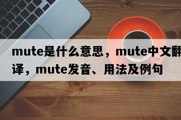 mute是什么意思，mute中文翻譯，mute發(fā)音、用法及例句