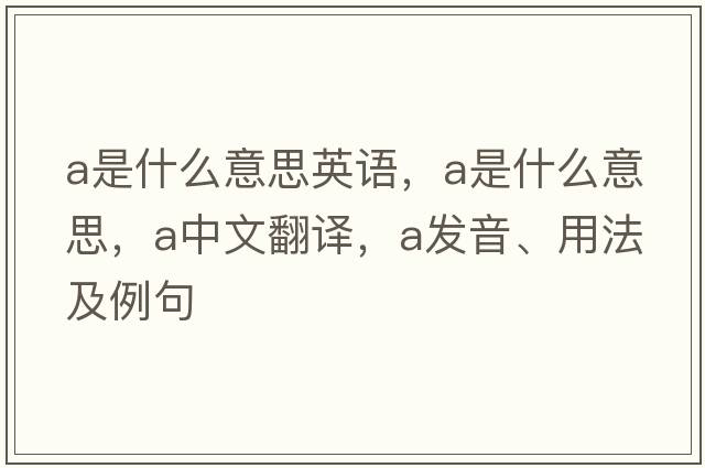 a是什么意思英語(yǔ)，a是什么意思，a中文翻譯，a發(fā)音、用法及例句