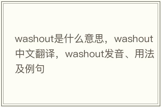 washout是什么意思，washout中文翻譯，washout發(fā)音、用法及例句