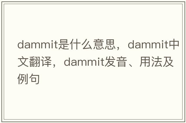 dammit是什么意思，dammit中文翻譯，dammit發(fā)音、用法及例句