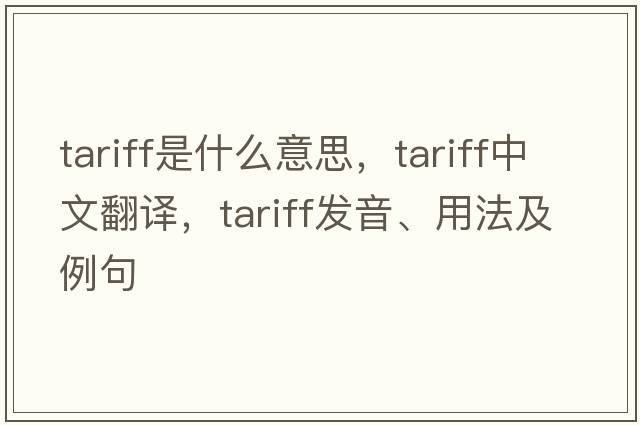 tariff是什么意思，tariff中文翻譯，tariff發(fā)音、用法及例句