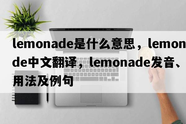 lemonade是什么意思，lemonade中文翻譯，lemonade發(fā)音、用法及例句