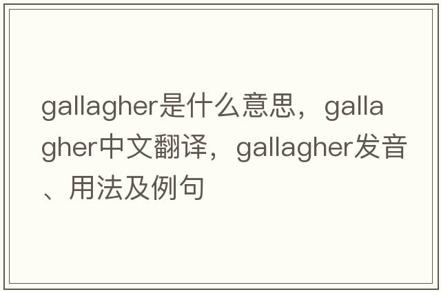 Gallagher是什么意思，Gallagher中文翻譯，Gallagher發(fā)音、用法及例句