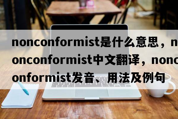 nonconformist是什么意思，nonconformist中文翻譯，nonconformist發(fā)音、用法及例句