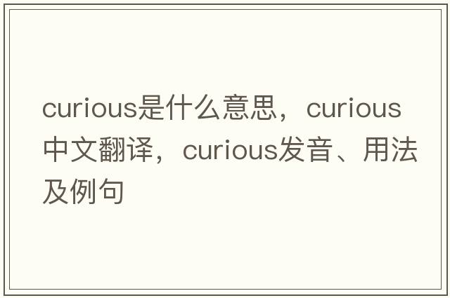 curious是什么意思，curious中文翻譯，curious發(fā)音、用法及例句