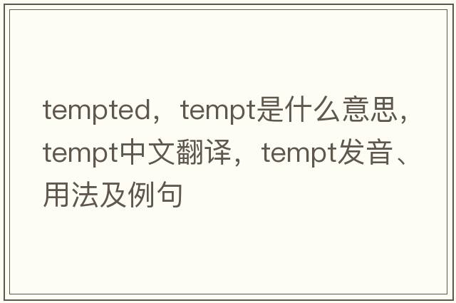 tempted，tempt是什么意思，tempt中文翻譯，tempt發(fā)音、用法及例句