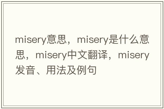 misery意思，misery是什么意思，misery中文翻譯，misery發(fā)音、用法及例句