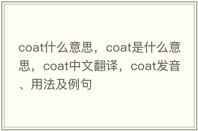 coat什么意思，coat是什么意思，coat中文翻譯，coat發(fā)音、用法及例句
