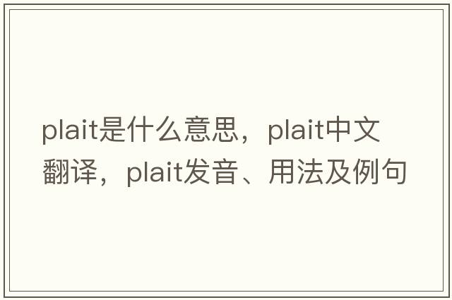 plait是什么意思，plait中文翻譯，plait發(fā)音、用法及例句