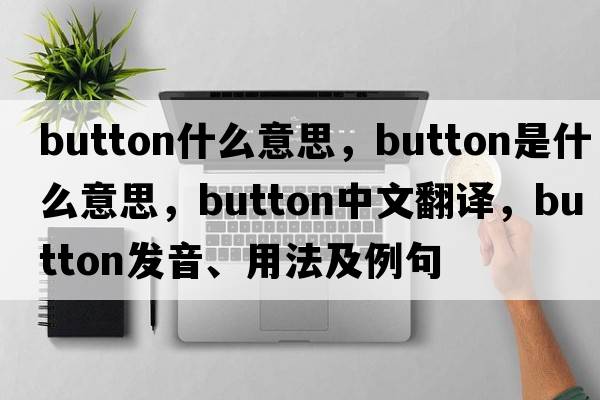 button什么意思，button是什么意思，button中文翻譯，button發(fā)音、用法及例句