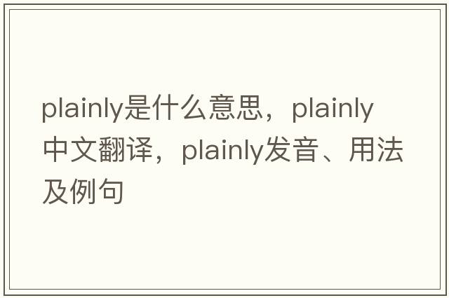 plainly是什么意思，plainly中文翻譯，plainly發(fā)音、用法及例句