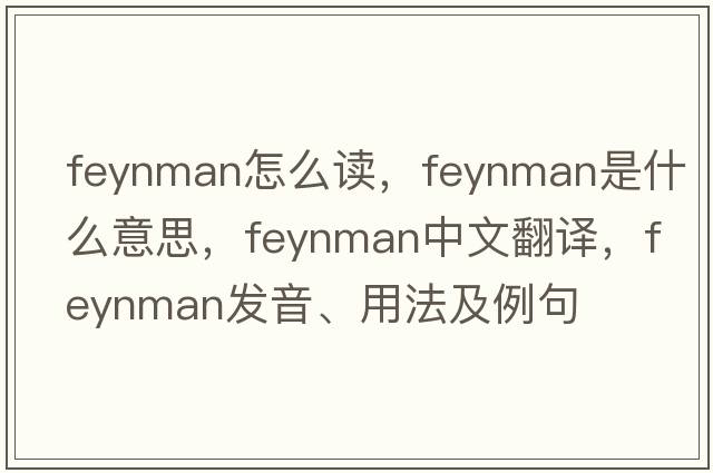 feynman怎么讀，Feynman是什么意思，Feynman中文翻譯，Feynman發(fā)音、用法及例句