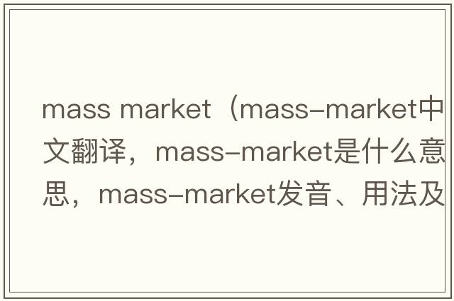 mass market（mass-market中文翻譯，mass-market是什么意思，mass-market發(fā)音、用法及例句）