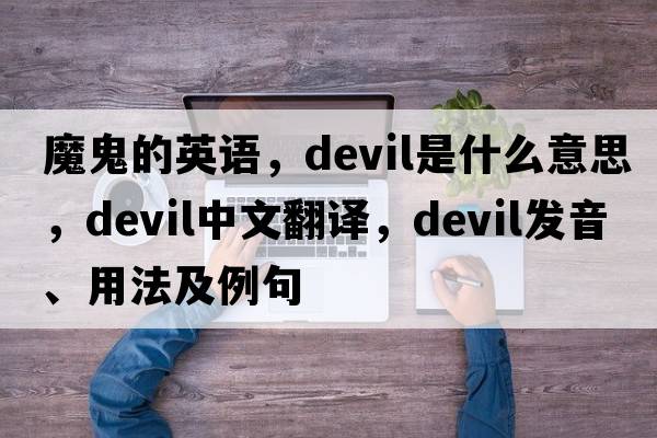 魔鬼的英語(yǔ)，devil是什么意思，devil中文翻譯，devil發(fā)音、用法及例句