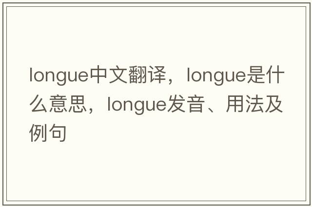 longue中文翻譯，longue是什么意思，longue發(fā)音、用法及例句