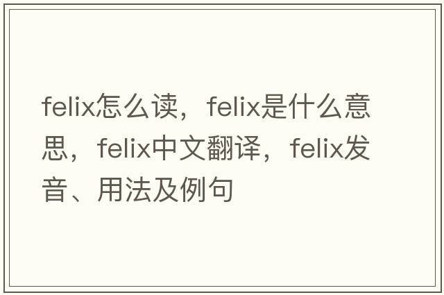 felix怎么讀，felix是什么意思，felix中文翻譯，felix發(fā)音、用法及例句