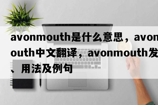 Avonmouth是什么意思，Avonmouth中文翻譯，Avonmouth發(fā)音、用法及例句