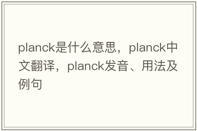 planck是什么意思，planck中文翻譯，planck發(fā)音、用法及例句
