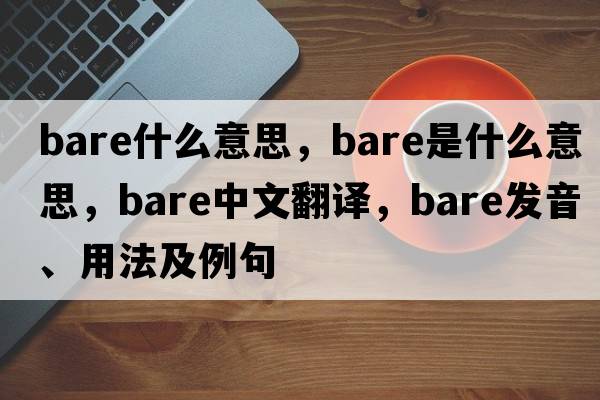bare什么意思，bare是什么意思，bare中文翻譯，bare發(fā)音、用法及例句