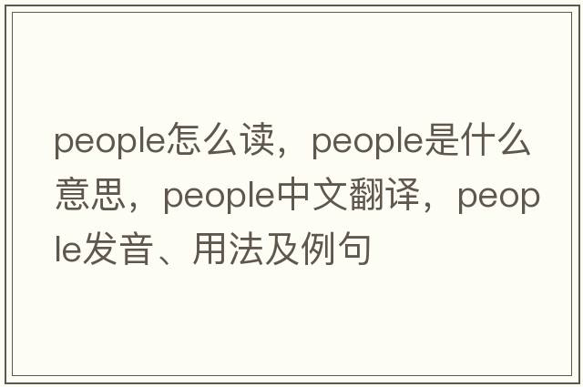 people怎么讀，people是什么意思，people中文翻譯，people發(fā)音、用法及例句