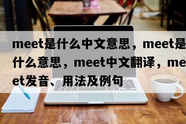 meet是什么中文意思，meet是什么意思，meet中文翻譯，meet發(fā)音、用法及例句