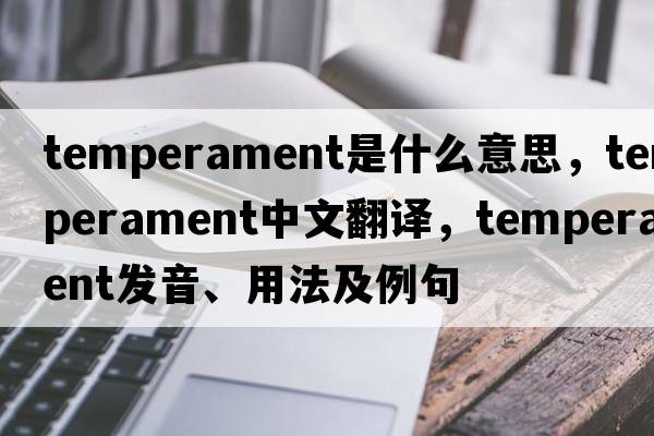 temperament是什么意思，temperament中文翻譯，temperament發(fā)音、用法及例句