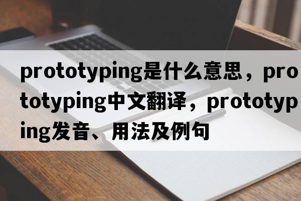 prototyping是什么意思，prototyping中文翻譯，prototyping發(fā)音、用法及例句