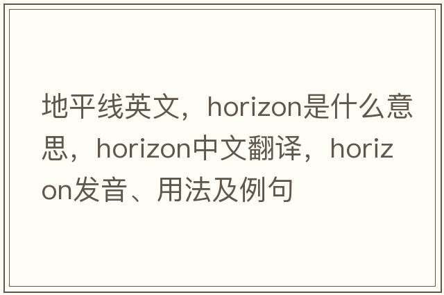 地平線(xiàn)英文，horizon是什么意思，horizon中文翻譯，horizon發(fā)音、用法及例句