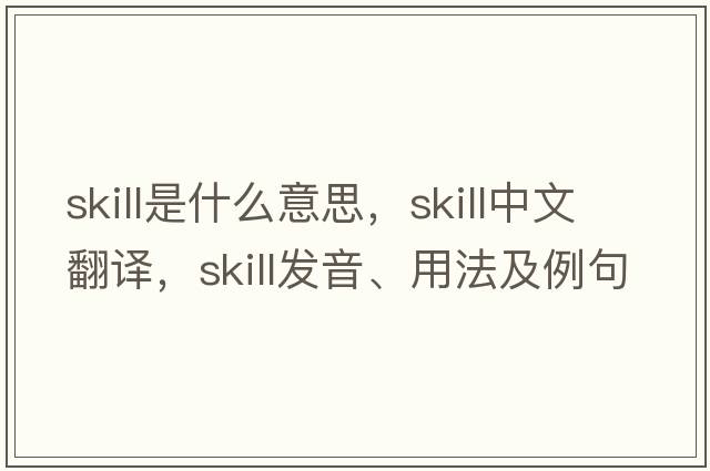 skill是什么意思，skill中文翻譯，skill發(fā)音、用法及例句