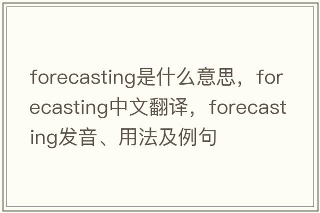 forecasting是什么意思，forecasting中文翻譯，forecasting發(fā)音、用法及例句