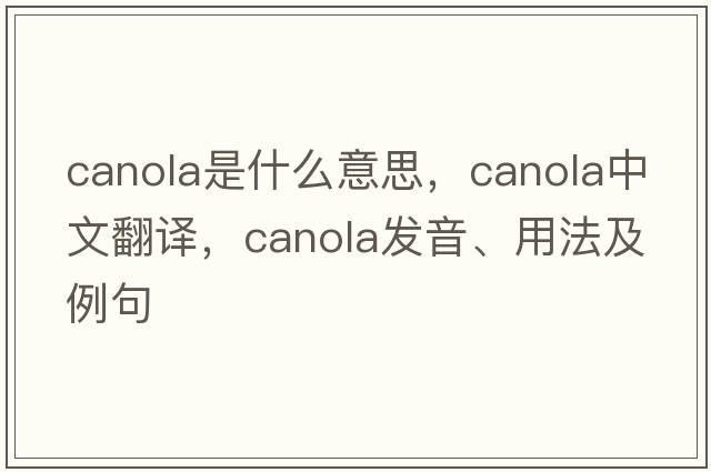 canola是什么意思，canola中文翻譯，canola發(fā)音、用法及例句