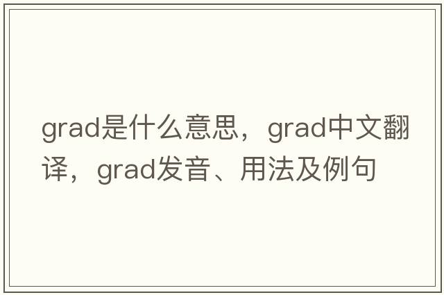 grad是什么意思，grad中文翻譯，grad發(fā)音、用法及例句