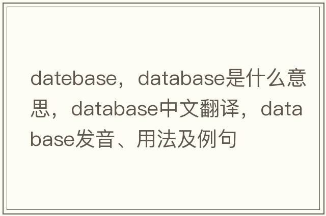 datebase，database是什么意思，database中文翻譯，database發(fā)音、用法及例句