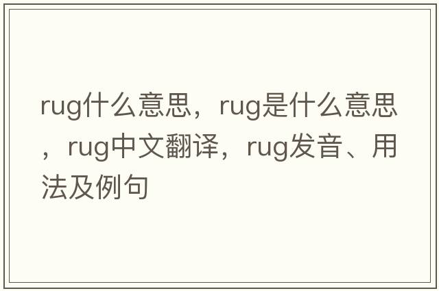 rug什么意思，rug是什么意思，rug中文翻譯，rug發(fā)音、用法及例句