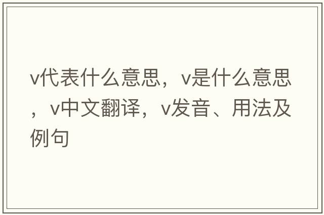 v代表什么意思，V是什么意思，V中文翻譯，V發(fā)音、用法及例句