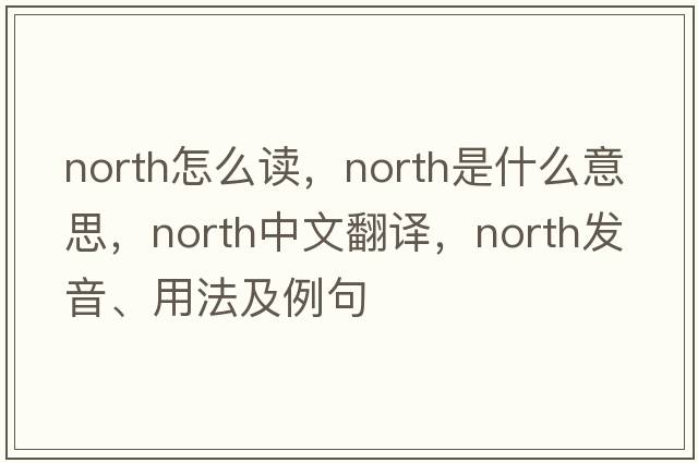 north怎么讀，North是什么意思，North中文翻譯，North發(fā)音、用法及例句