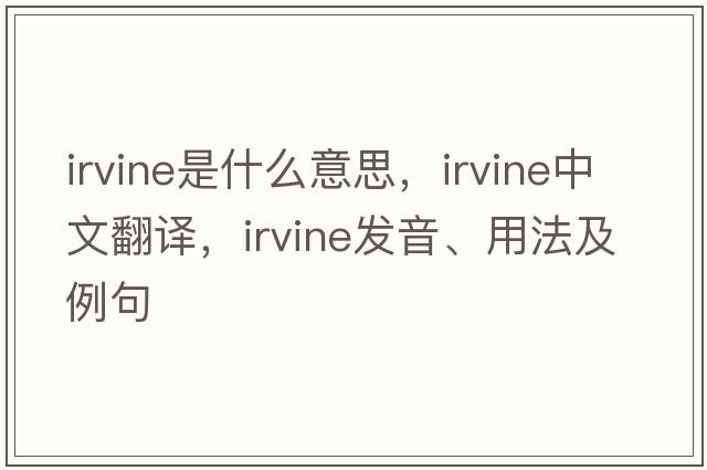 irvine是什么意思，irvine中文翻譯，irvine發(fā)音、用法及例句
