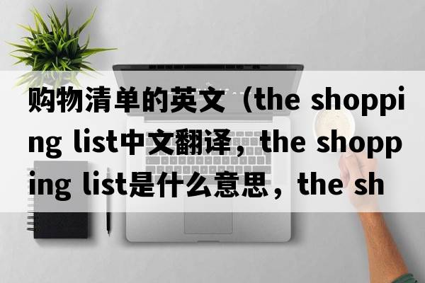 購物清單的英文（the shopping list中文翻譯，the shopping list是什么意思，the shopping list發(fā)音、用法及例句）