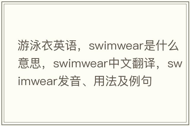 游泳衣英語(yǔ)，swimwear是什么意思，swimwear中文翻譯，swimwear發(fā)音、用法及例句