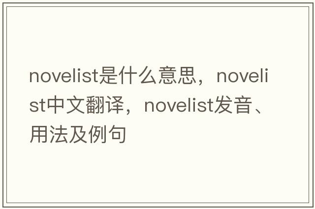 novelist是什么意思，novelist中文翻譯，novelist發(fā)音、用法及例句