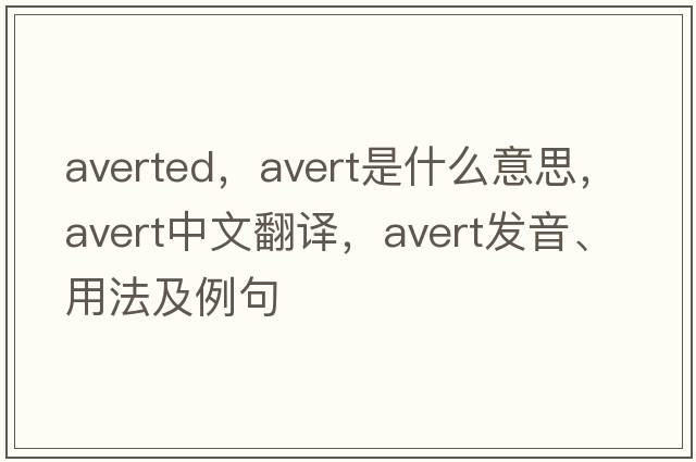 averted，avert是什么意思，avert中文翻譯，avert發(fā)音、用法及例句