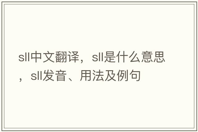 sll中文翻譯，sll是什么意思，sll發(fā)音、用法及例句