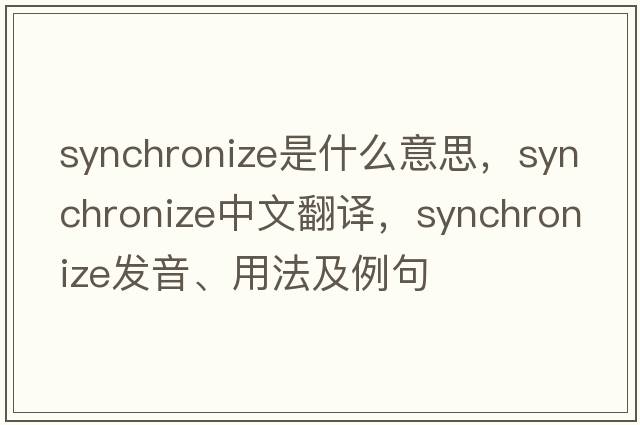 synchronize是什么意思，synchronize中文翻譯，synchronize發(fā)音、用法及例句