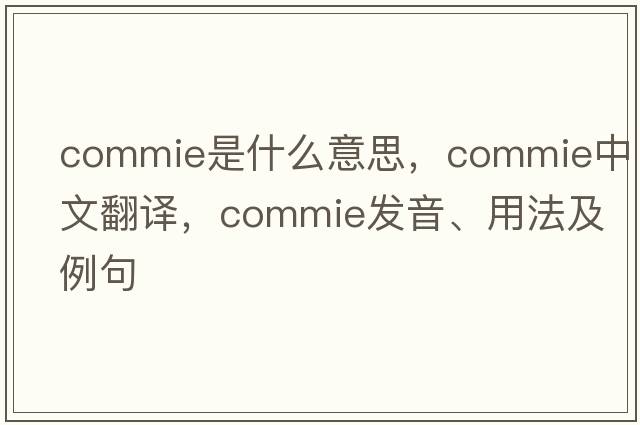 commie是什么意思，commie中文翻譯，commie發(fā)音、用法及例句