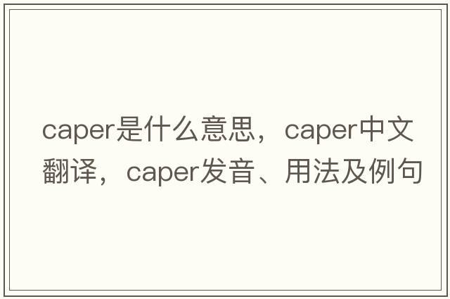caper是什么意思，caper中文翻譯，caper發(fā)音、用法及例句