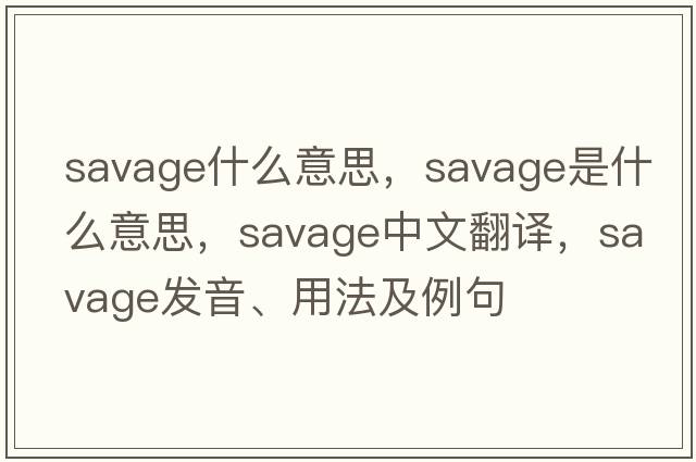 savage什么意思，savage是什么意思，savage中文翻譯，savage發(fā)音、用法及例句