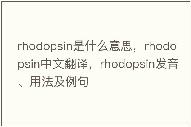 rhodopsin是什么意思，rhodopsin中文翻譯，rhodopsin發(fā)音、用法及例句
